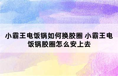 小霸王电饭锅如何换胶圈 小霸王电饭锅胶圈怎么安上去